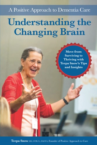 Understanding the Changing Brain Move from Surviving to Thriving with Teepa Snow's Tips and Insights