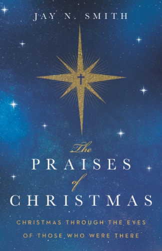 The Praises of Christmas Christmas Through the Eyes of Those Who Were There