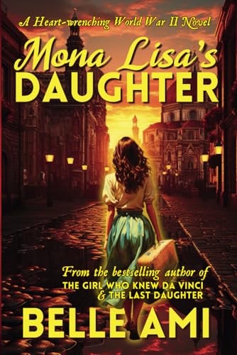 Mona Lisa's Daughter A Gripping and Gut-Wrenching Historical Novel about World War II from the Author of the Last Daughter