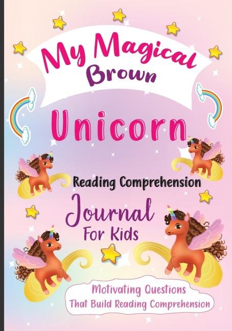 My Magical Brown Unicorn Reading Comprehension Journal For Kids: Motivating Questions That Build Reading Comprehension