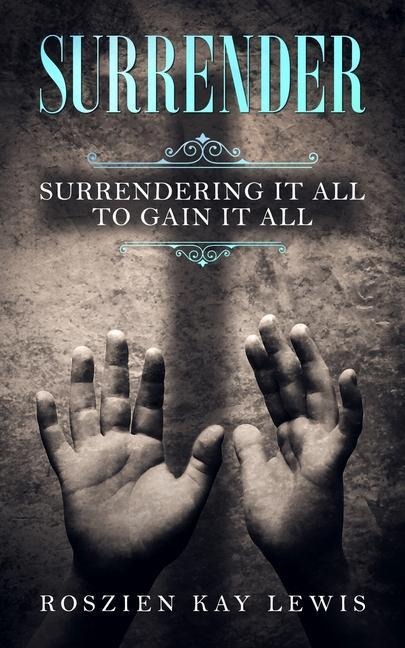 Surrender: Surrendering It All To Gain It All