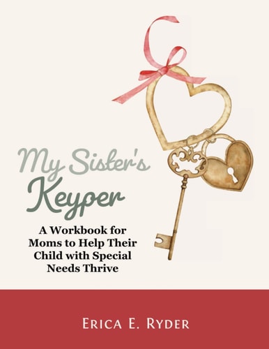 My Sister's Keyper A Workbook for Moms to Help Their Child with Special Needs Thrive
