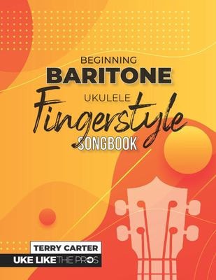 Beginning Baritone Ukulele Fingerstyle Songbook Uke Like The Pros