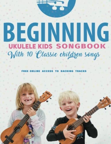 Beginning Ukulele Kids Songbook Learn And Play 10 Classic Children Songs Uke Like The Pros