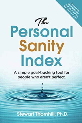 The Personal Sanity Index A Simple Goal-tracking Tool for People who Aren't Perfect.
