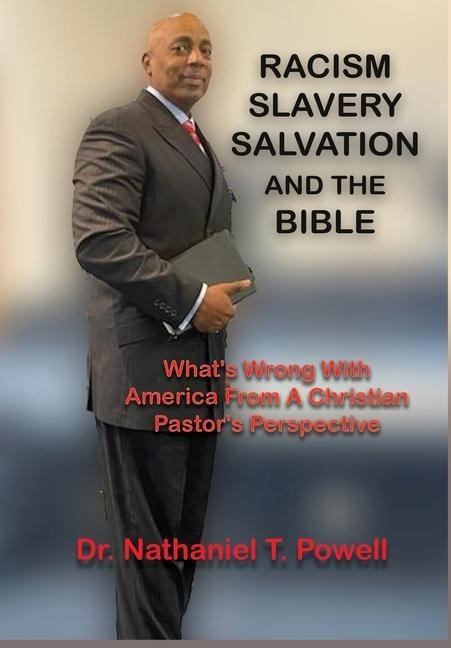 Racism, Slavery, Salvation and the Bible: Whats Wrong with America From A Christian Pastors Perspective
