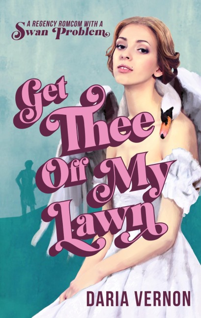 Get Thee Off My Lawn: A Regency RomCom with a Swan Problem