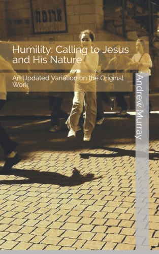 Humility: Calling to Jesus and His Nature: An Updated Variation on the Original Work