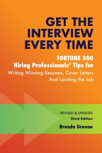 Get the Interview Every Time: Fortune 500 Hiring Professionals Tips for Writing Winning Resumes, Cover Letters and Landing the Job