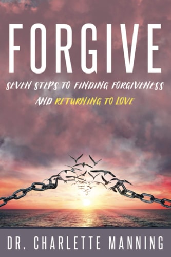 Forgive Seven Steps to Finding Forgiveness and Returning to Love