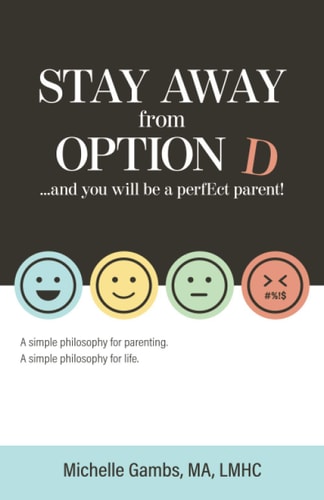 Stay Away from Option D...and You Will Be a Perfect Parent A Simple Philosophy for Parenting. A Simple Philosophy for Life.