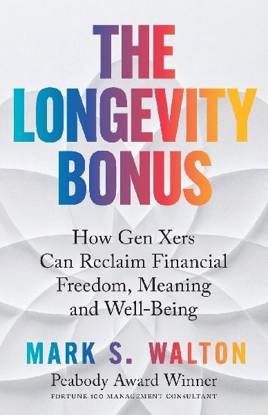 The Longevity Bonus: How Gen Xers Can Reclaim Financial Freedom, Meaning and Well-Being