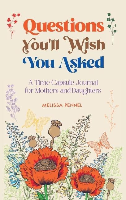 Questions Youll Wish You Asked: A Time Capsule Journal for Mothers and Daughters