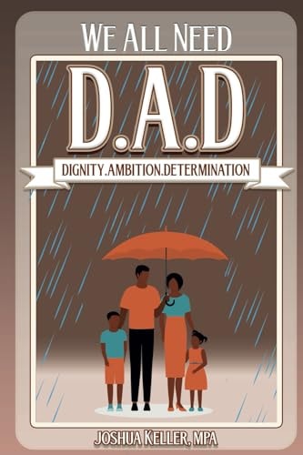 We All Need D.A.D Dignity. Ambition. Determination