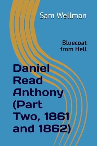 Daniel Read Anthony (Part Two, 1861 and 1862) Bluecoat from Hell