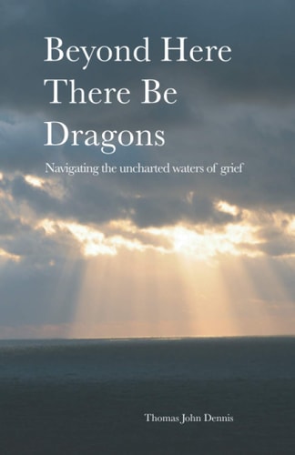 Beyond Here There Be Dragons Navigating the Uncharted Waters of Grief