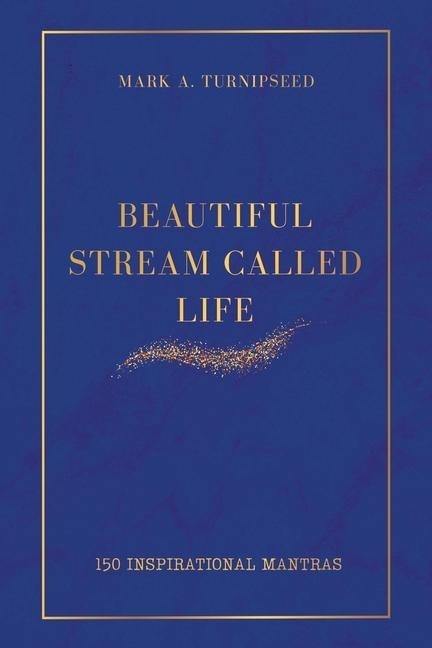 Beautiful Stream Called Life: 150 inspirational mantras