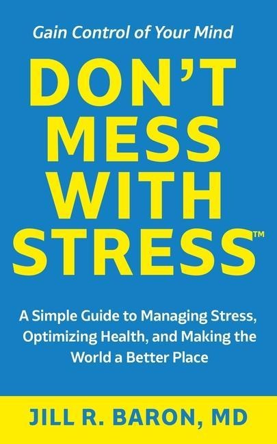 Dont Mess with Stress(TM): A Simple Guide to Managing Stress, Optimizing Health, and Making the World a Better Place