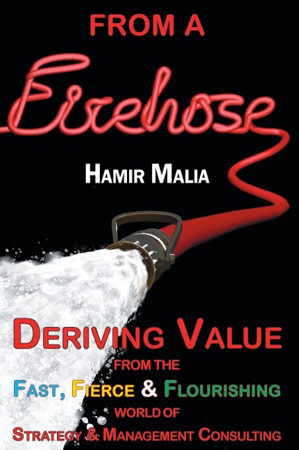 From a Firehose: Deriving Value from the Fast, Fierce & Flourishing World of Strategy & Management Consulting