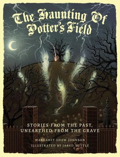 The Haunting Of Potters Field: Stories From The Past, Unearthed From The Grave