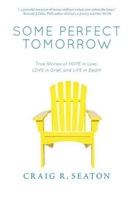 Some Perfect Tomorrow: True Stories of Hope in Loss, Love in Grief, and Life in Death
