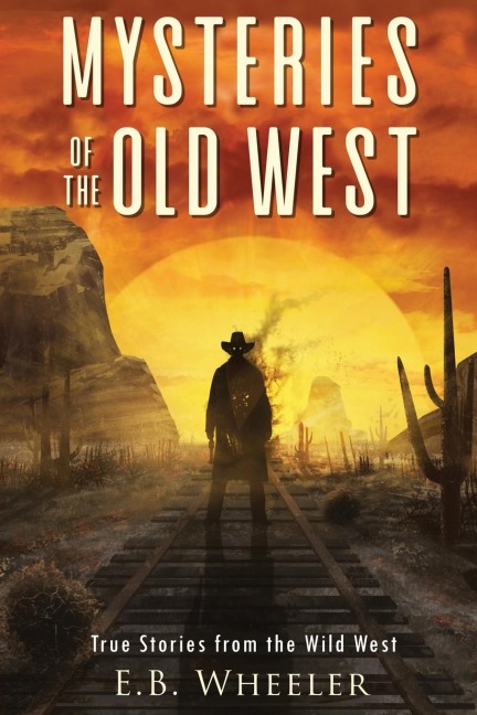 Mysteries of the Old West: True Stories from the Wild West: True Stories : Mysteries in History for Boys and Girls