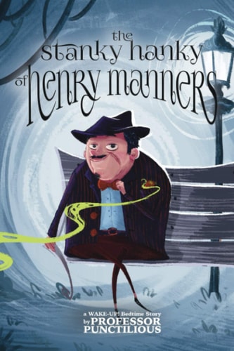 The Stanky Hanky of Henry Manners A WAKE-Up! Bedtime Story