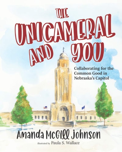 The Unicameral and You Collaborating for the Common Good in Nebraska's Capitol