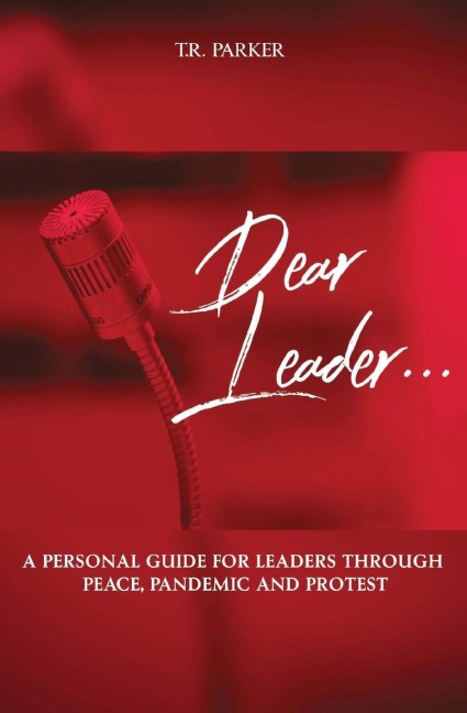 Dear Leader: A Personal Guide For Leaders Through Peace, Pandemic, and Protest