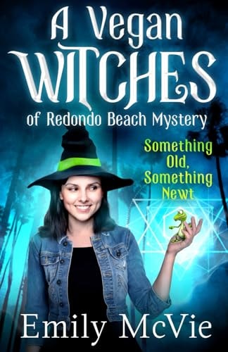 Something Old, Something Newt (#1, The Vegan Witches of Redondo Beach, California's Most Hilarious Magical Sleuths)