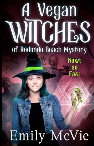 Newt So Fast (#4, The Vegan Witches of Redondo Beach, California's Most Hilarious Magical Sleuths)