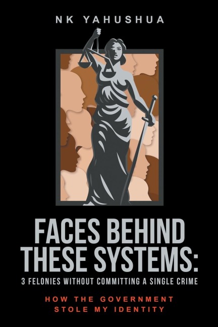 Faces Behind These Systems: 3 Felonies without Committing A Single Crime, How The Government Stole My Identity