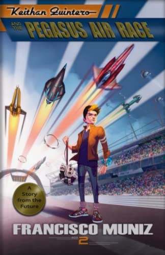 Keithan Quintero and the Pegasus Air Race (A Story from the Future) Book 2