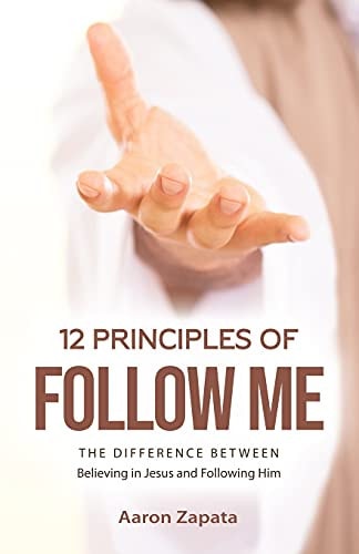 12 Principles of Follow Me The Difference Between Believing In Jesus and Following Him