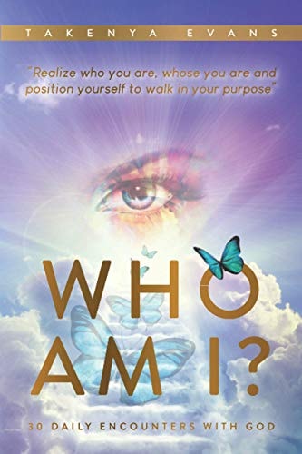 Who Am I? 30 Daily Encounters with God Realize Who You Are, Whose You Are, and Position Yourself to Walk in Your Purpose