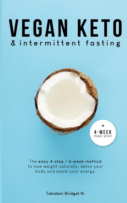 Vegan Keto & Intermittent Fasting: The easy 4-step / 4-week method to lose weight, detox your body and boost your energy! [Includes: 4-Week Meal Plan & 37 Tasty Keto Recipes]