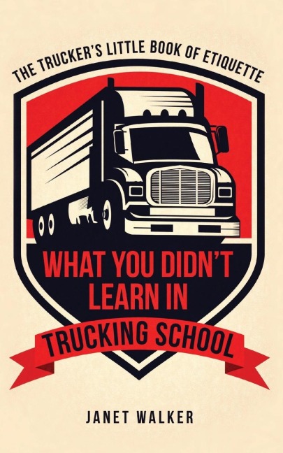 What You Didnt Learn in Trucking School: The Truckers Little Book of Etiquette