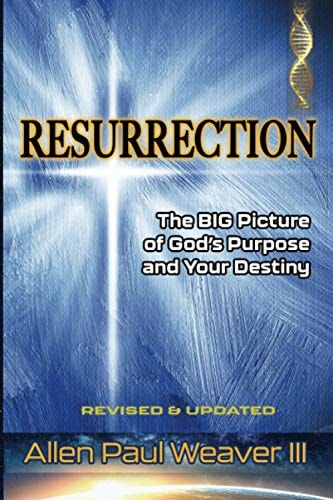 Resurrection The BIG Picture of God's Purpose and Your Destiny