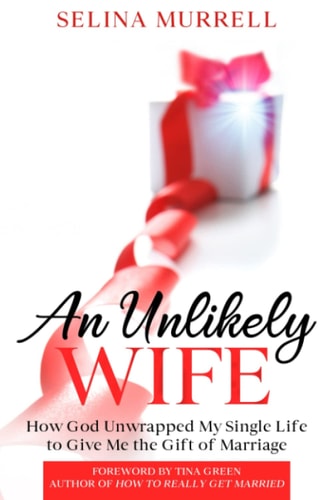 An Unlikely Wife How God Unwrapped My Single Life to Give Me the Gift of Marriage