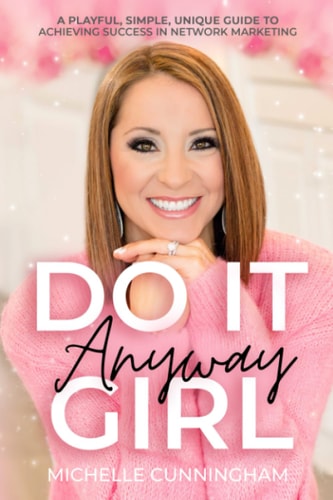 Do It Anyway, Girl A Playful, Simple, Unique Guide To Achieving Success In Network Marketing
