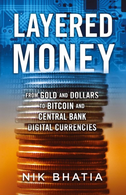 Layered Money: From Gold and Dollars to Bitcoin and Central Bank Digital Currencies