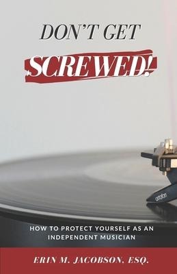 Dont Get Screwed! How to Protect Yourself as an Independent Musician