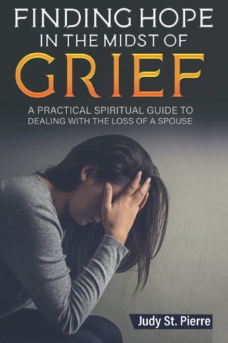 Finding Hope in The Midst Of Grief A Practical Spiritual Guide To Dealing With The Loss Of A Spouse