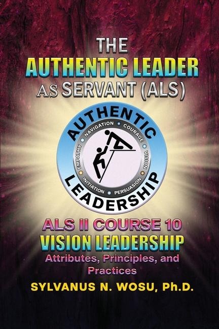 The Authentic Leader As Servant II Course 10: Vision Leadership