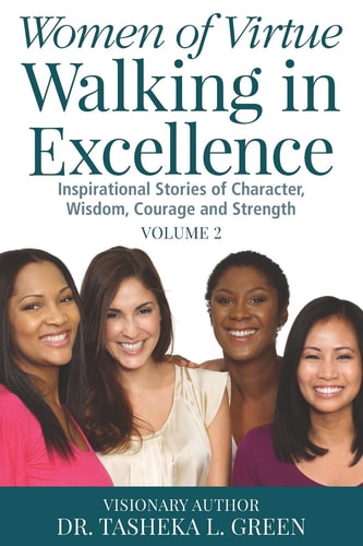 Women of Virtue Walking in Excellence Inspirational Stories of Character, Wisdom, Courage, and Strength Vol. 2