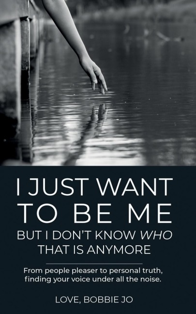 I Just Want To Be Me But I Dont Know Who That Is Anymore: From people pleaser to personal truth, finding your voice under all the noise.