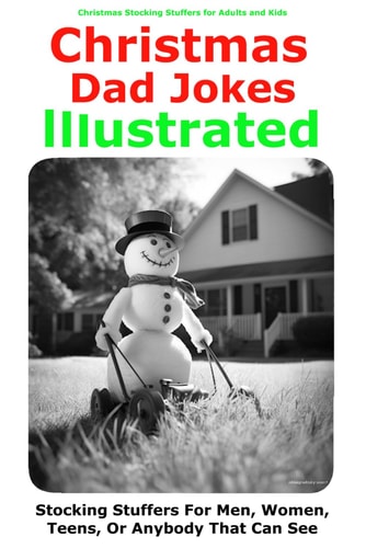 Stocking Stuffers for Adults and Kids Christmas Dad Jokes Illustrated: Stocking Stuffers for Men, Women, Teens, Kids and Anyone That Can See