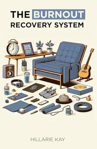 The Burnout Recovery System Your Individualized Path To Reclaiming Your Energy, Creativity and Flow