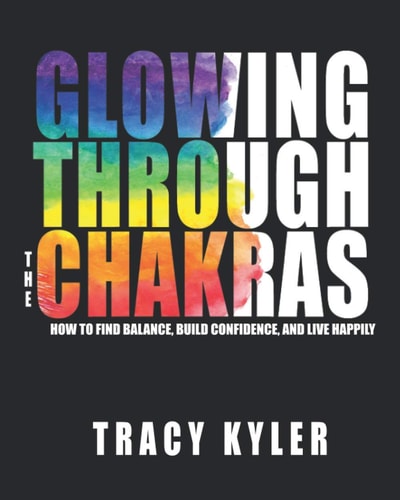Glowing Through the Chakras How to Find Balance, Build Confidence, and Live Happily