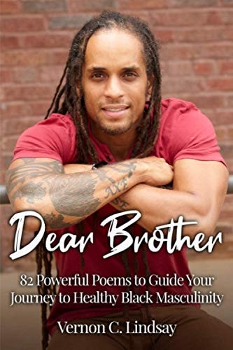 Dear Brother 82 Powerful Poems to Guide Your Journey to Healthy Black Masculinity